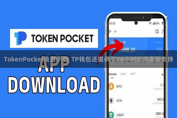 TokenPocket免费下载 TP钱包还提供了24小时在线客服支持